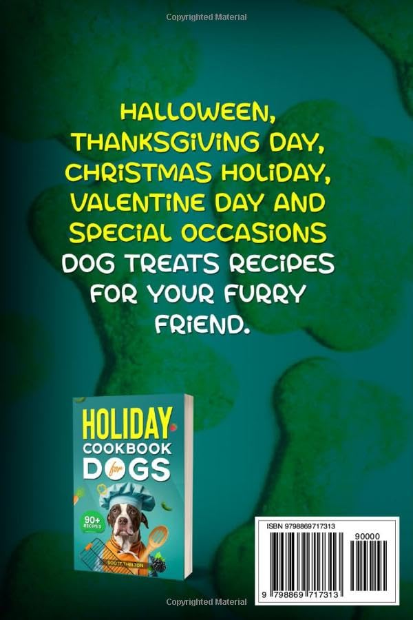 HOLIDAY COOKBOOK FOR DOGS: Easy Dog Treats Recipes To Bake for Halloween, Thanksgiving Day, Christmas Holiday, Valentine Day, Birthday & Special Occasions For Your Furry Friend.