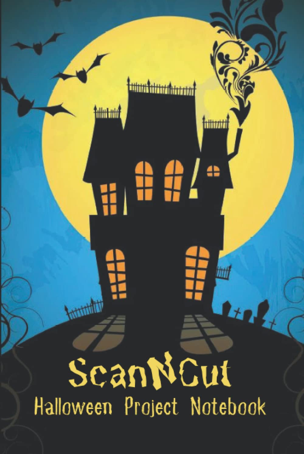 ScanNCut Halloween Project Notebook: Book For Brother ScanNCut CM300, CM600, CM900, SDX900, SDX1200 Users: 100 Pages: Gift Idea for Crafters - Haunted House Design