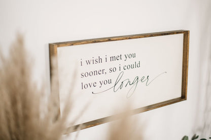 I Wish I Met You Sooner, So I Could Love You Longer Wood Sign - AURABAGS SHOP