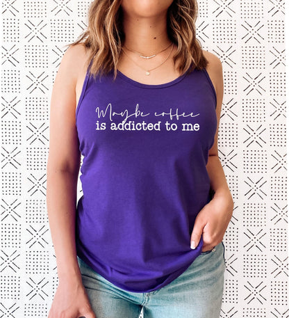 Maybe Coffee Is Addicted to Me Tank Top