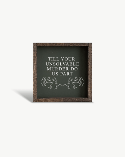 Till Your Unsolvable Murder Do Us Part Wood Sign